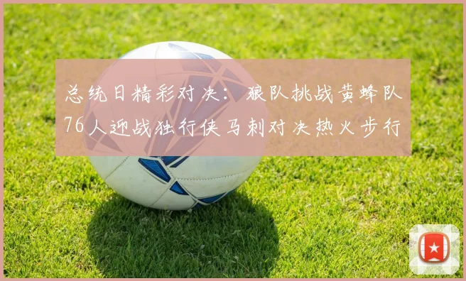 总统日精彩对决：狼队挑战黄蜂队76人迎战独行侠马刺对决热火步行者争夺勇士
