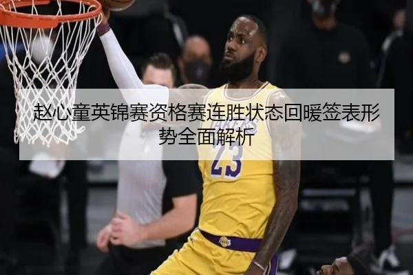 赵心童英锦赛资格赛连胜状态回暖签表形势全面解析（www.jiuyou..comapp）